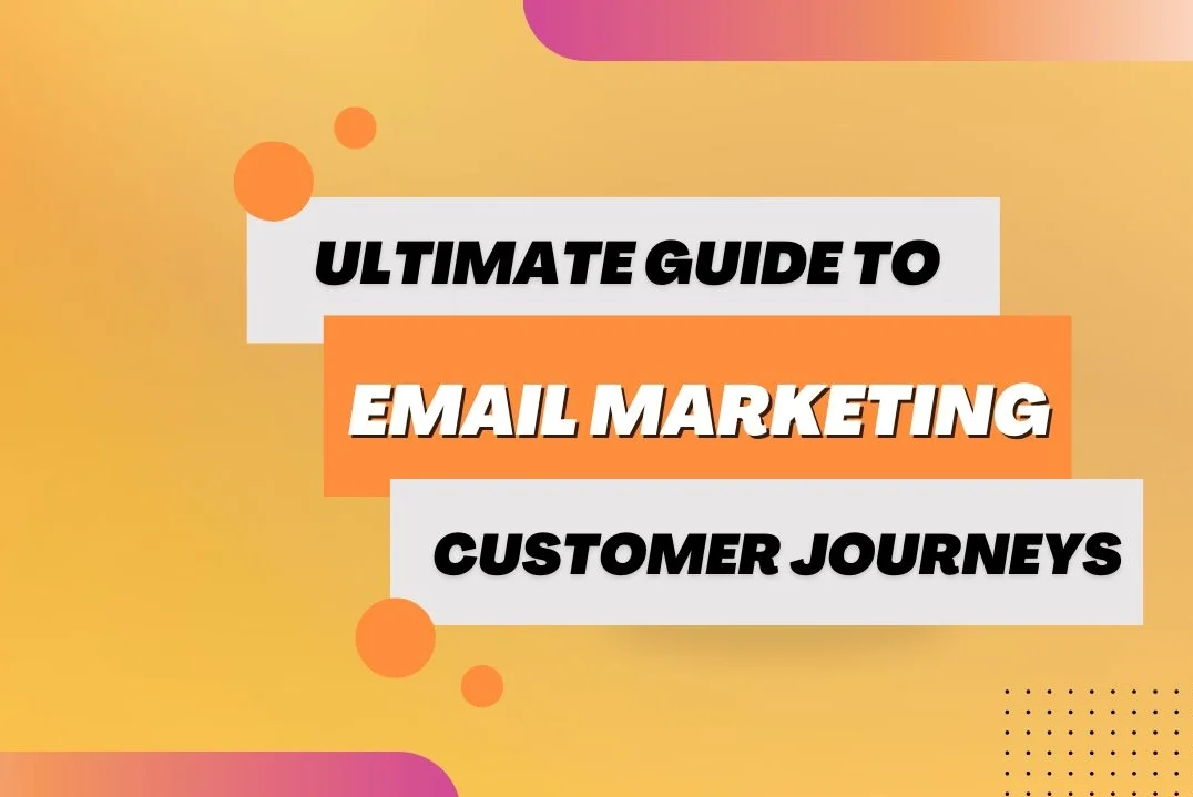 The Ultimate Guide to Email Marketing Customer Journeys